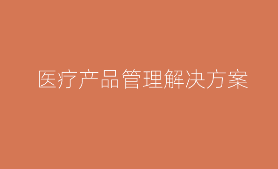 醫(yī)療產(chǎn)品管理解決方案